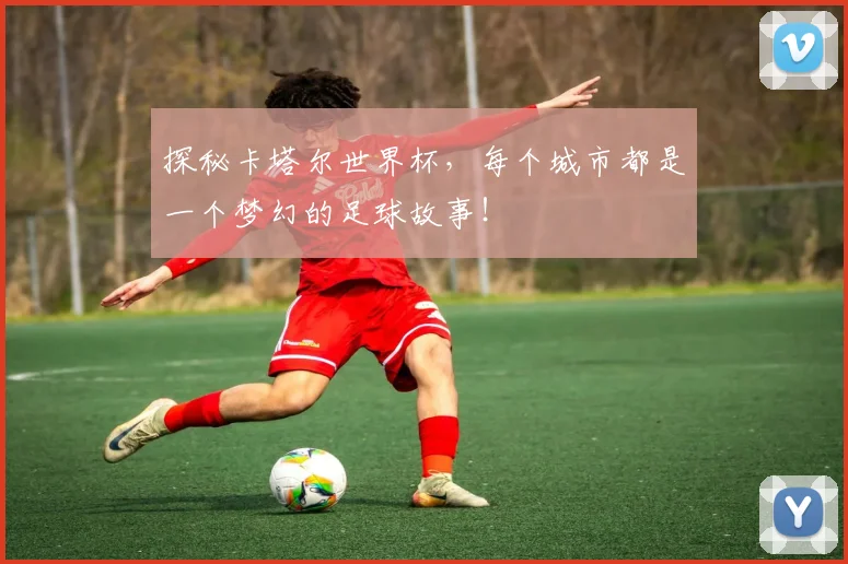 探秘卡塔尔世界杯，每个城市都是一个梦幻的足球故事！
