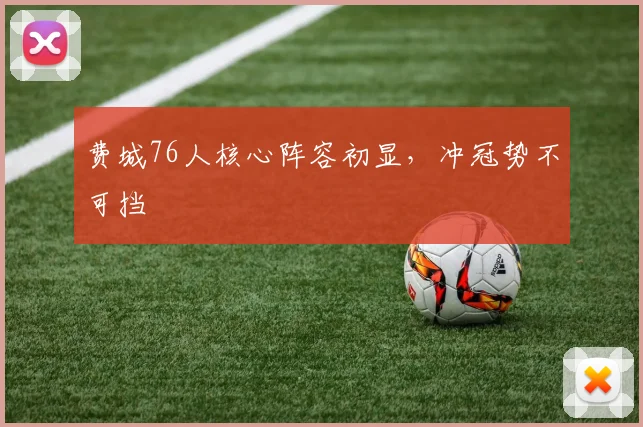 费城76人核心阵容初显，冲冠势不可挡