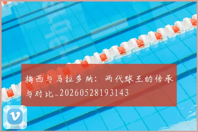 梅西与马拉多纳：两代球王的传承与对比_20260528193143