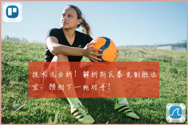 技术流分析！解析斯瓦泰克制胜法宝，预测下一轮对手！