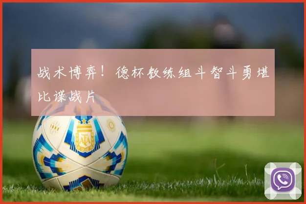 战术博弈！德杯教练组斗智斗勇堪比谍战片