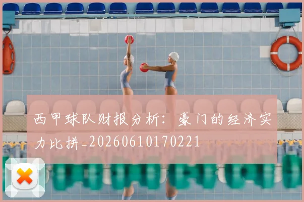 西甲球队财报分析：豪门的经济实力比拼_20260610170221